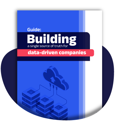 Guide: Building a single source of truth for data-driven companies